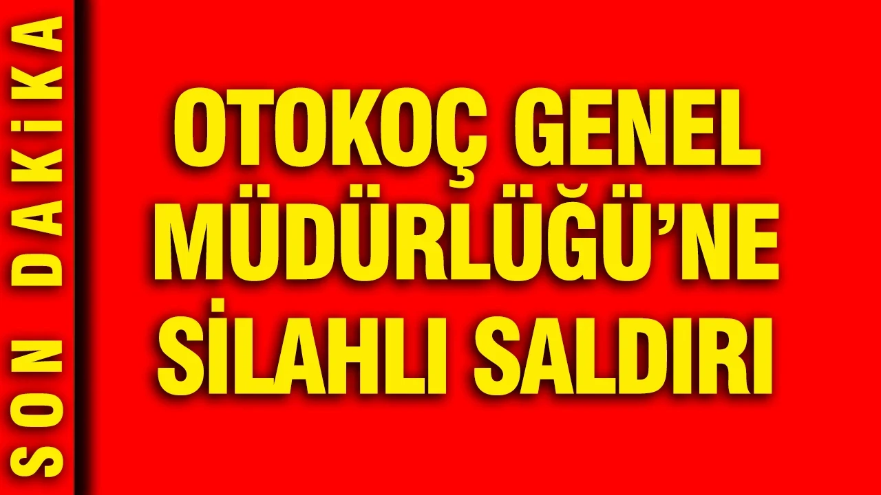 Otokoç Genel Müdürlüğü'ne silahlı saldırı