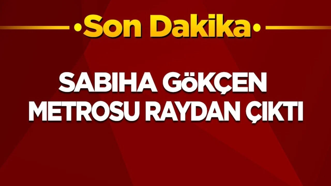 Son dakika! Sabiha Gökçen metrosu raydan çıktı