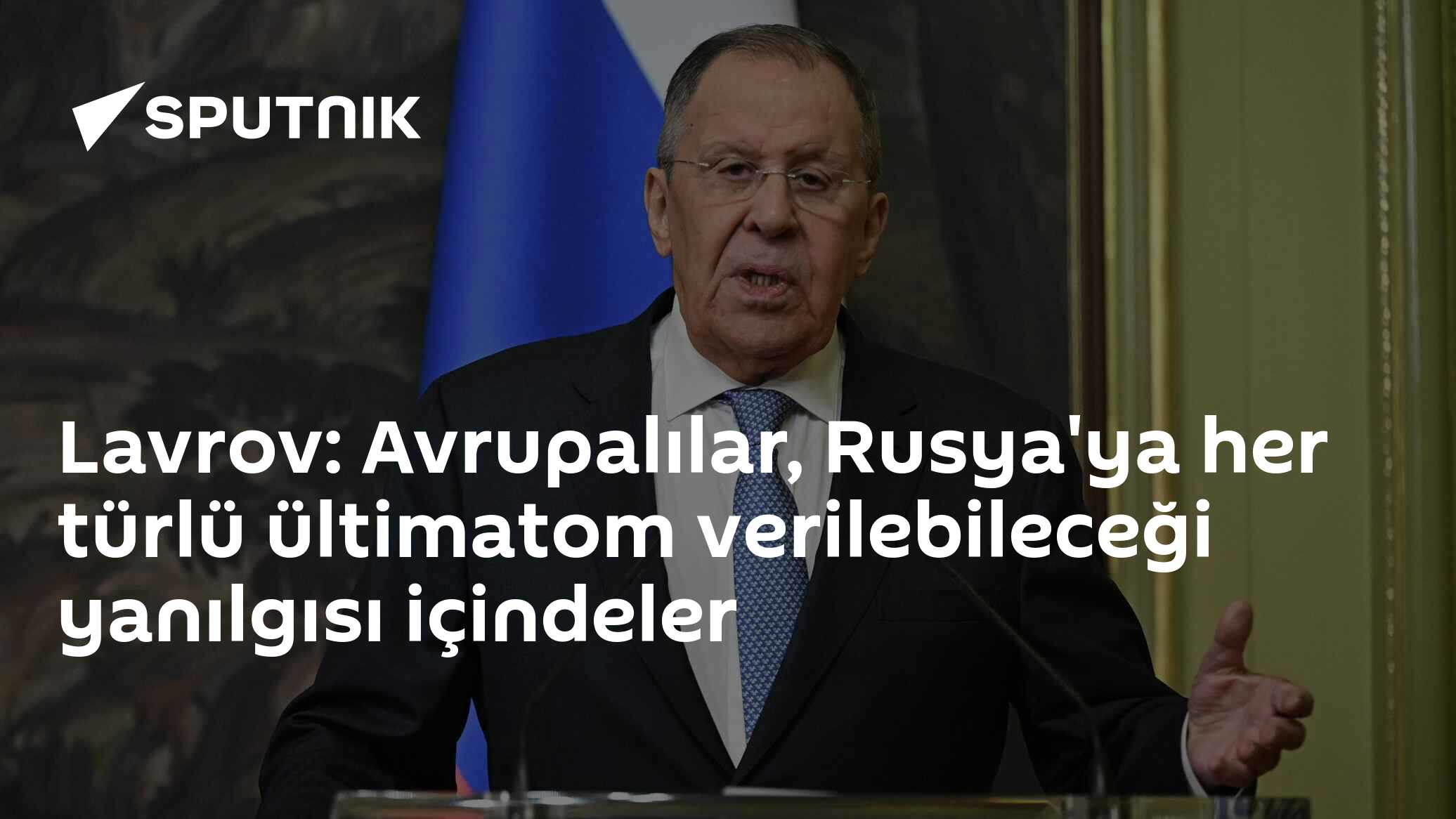 Lavrov: Avrupalılar, Rusya'ya her türlü ültimatom verilebileceği yanılgısı içindeler