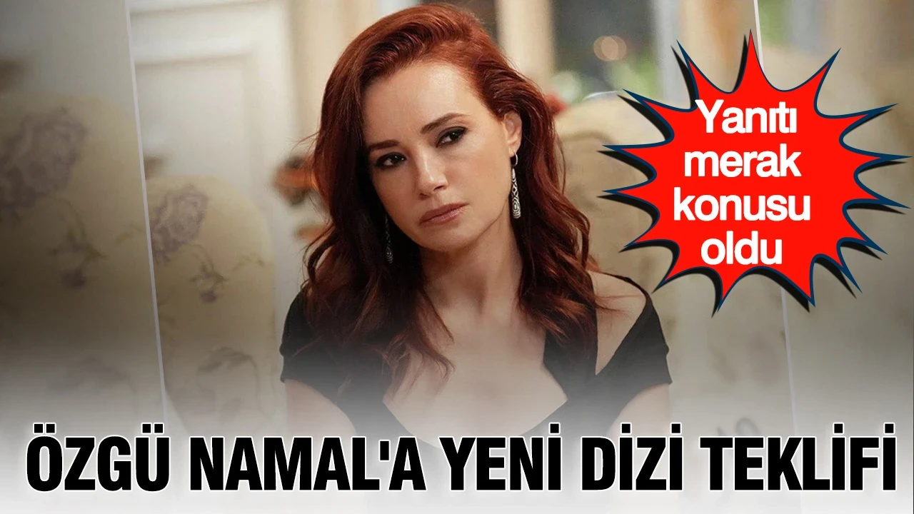 Özgü Namal'a yeni dizi teklifi: Yanıtı merak konusu oldu