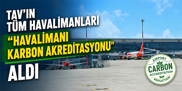 TAV’ın tüm havalimanları “Havalimanı Karbon Akreditasyonu” aldı