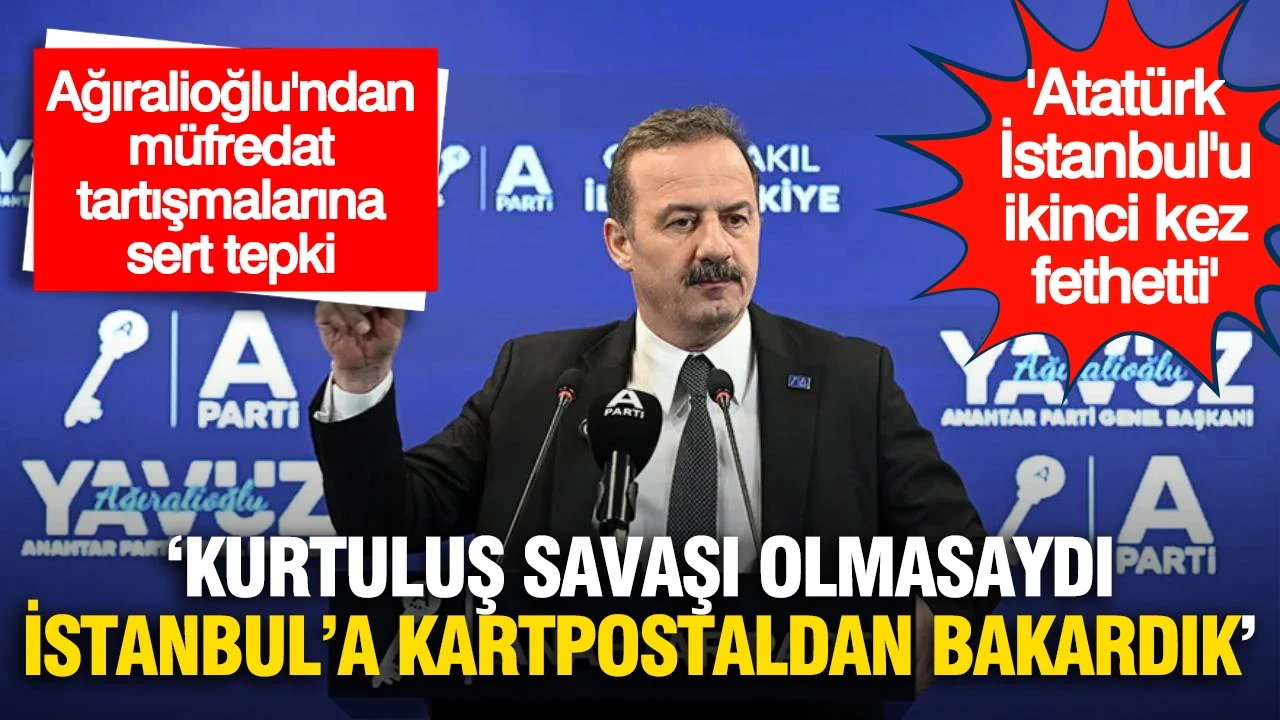 Ağıralioğlu'ndan 'Kurtuluş Savaşı' çıkışı: "Bu vatanı söke söke aldık"