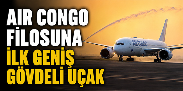 Air Congo filosuna ilk geniş gövdeli uçak