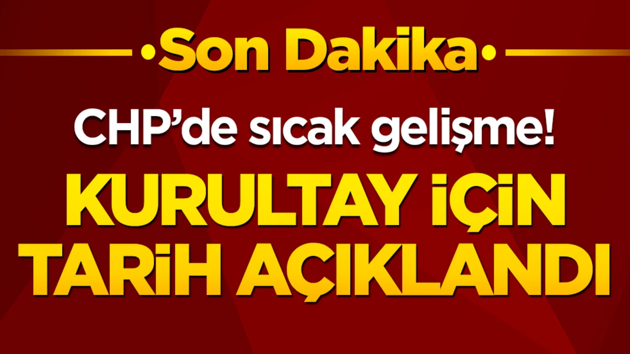 CHP’de sıcak gelişme! Kurultay için tarih açıklandı