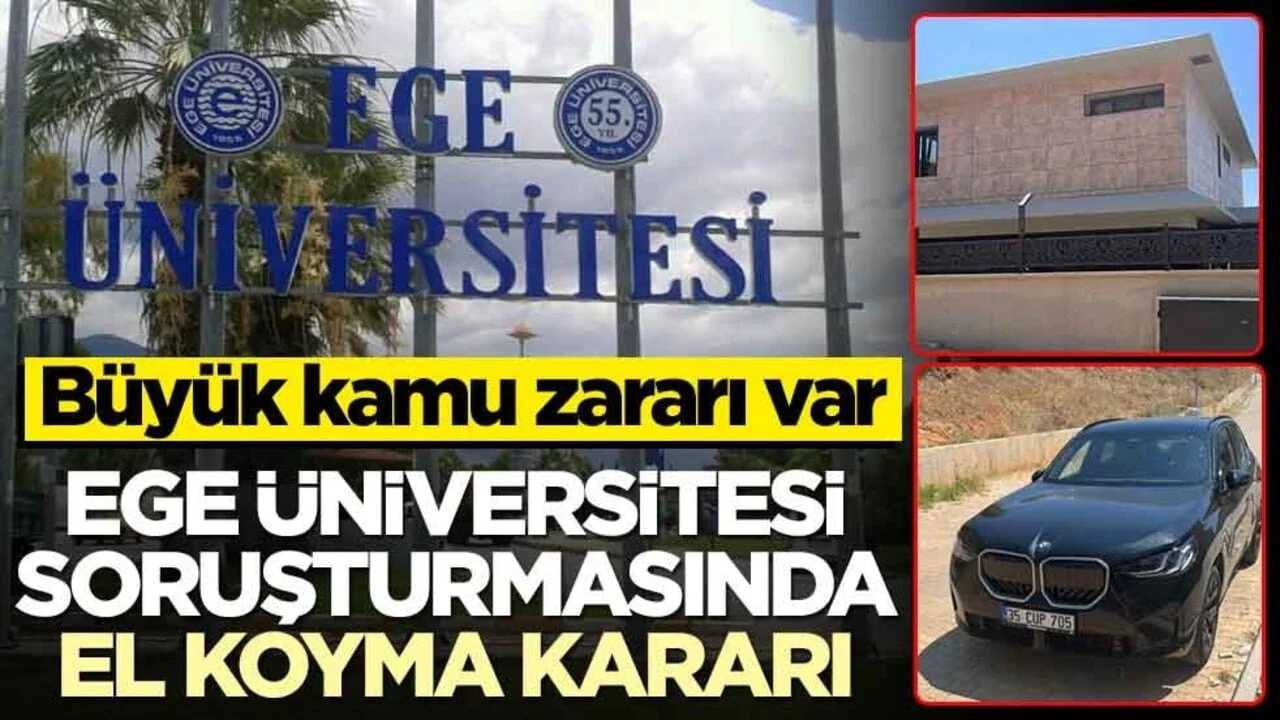 Büyük kamu zararı var! Ege Üniversitesi soruşturmasında el koyma kararı