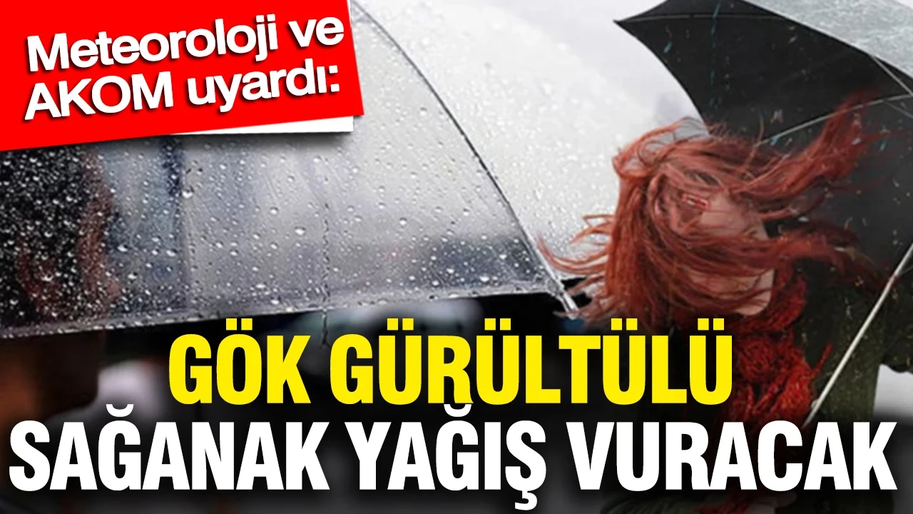 Meteoroloji ve AKOM uyardı: Gök gürültülü sağanak yağış vuracak