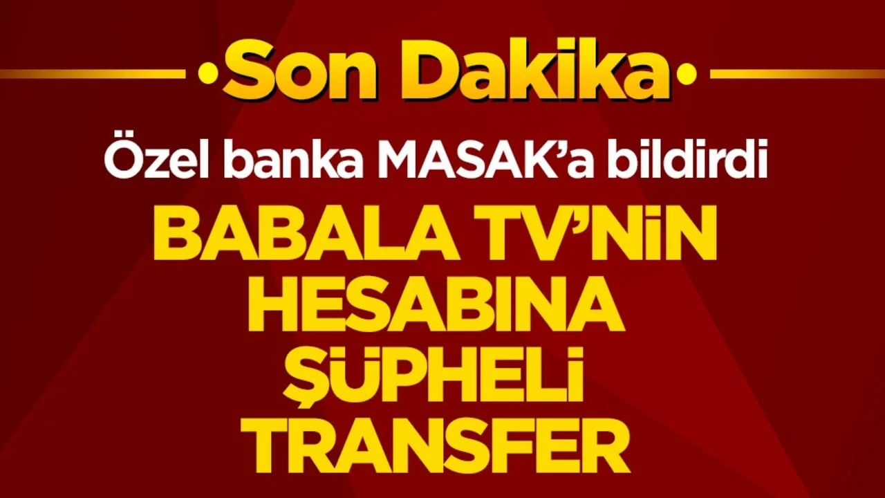 Özel banka MASAK’a bildirdi! Babala TV’nin hesabına şüpheli transfer
