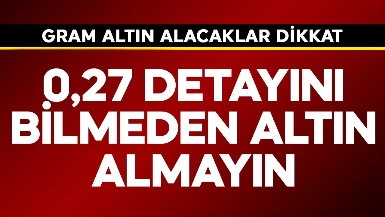 Gram altın alacaklar dikkat! 0,27 detayını bilmeden altın almayın