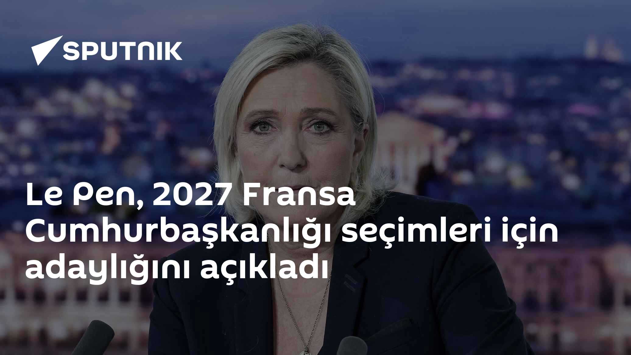 Le Pen, 2027 Fransa Cumhurbaşkanlığı seçimleri için adaylığını açıkladı