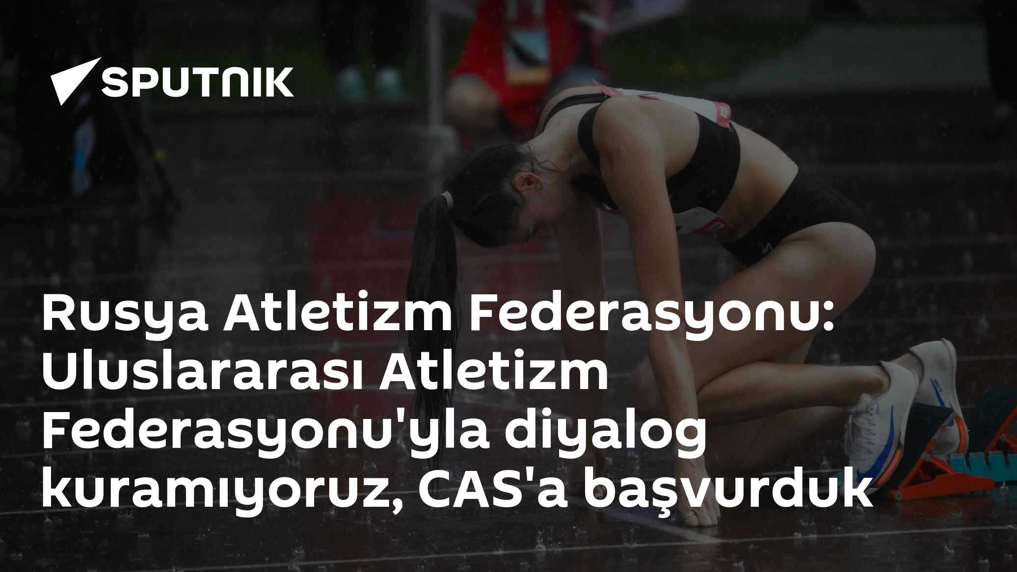 Rusya Atletizm Federasyonu: Uluslararası Atletizm Federasyonu'yla diyalog kuramıyoruz, CAS'a başvurduk