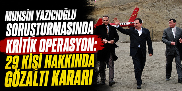 Muhsin Yazıcıoğlu Soruşturmasında Kritik Operasyon!