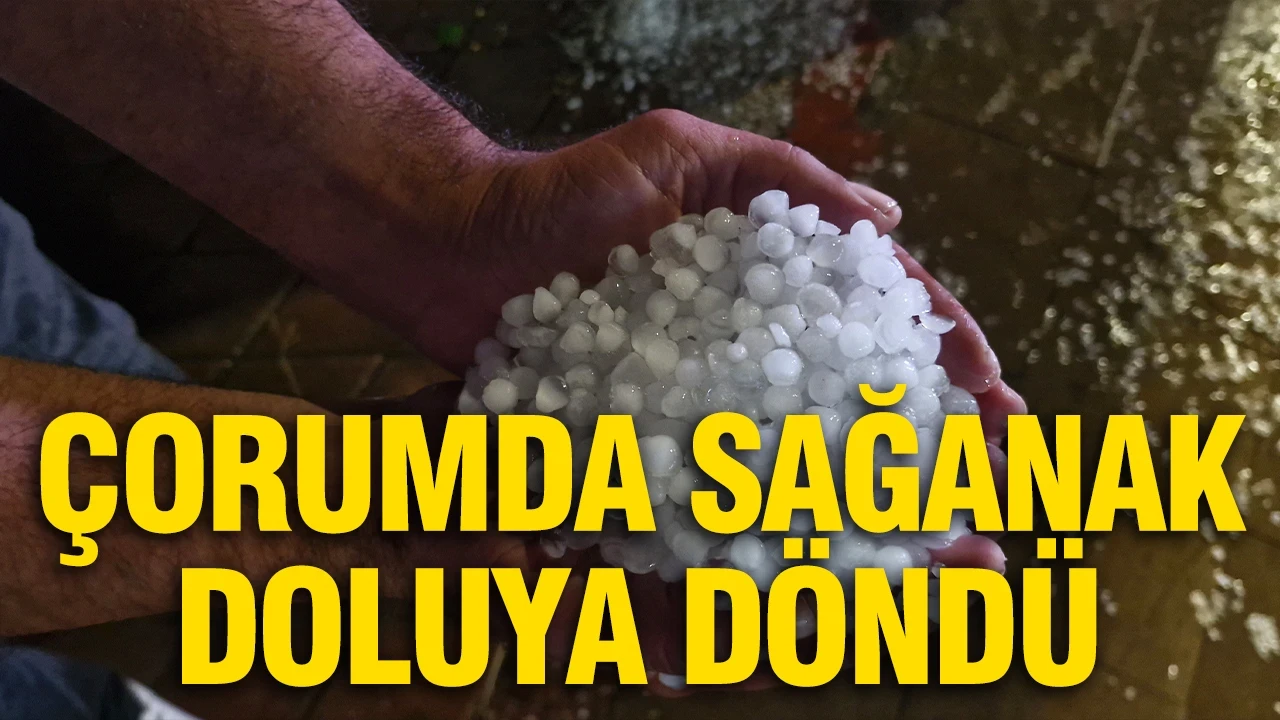 Çorum'da sağanak doluya döndü: Cadde ve sokaklar beyaza büründü
