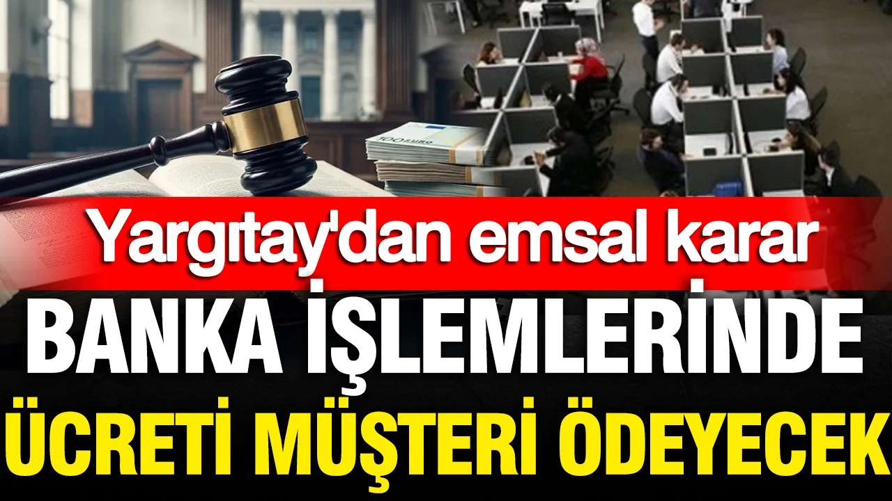Banka işlemlerinde ücreti müşteri ödeyecek: Yargıtay'dan emsal karar