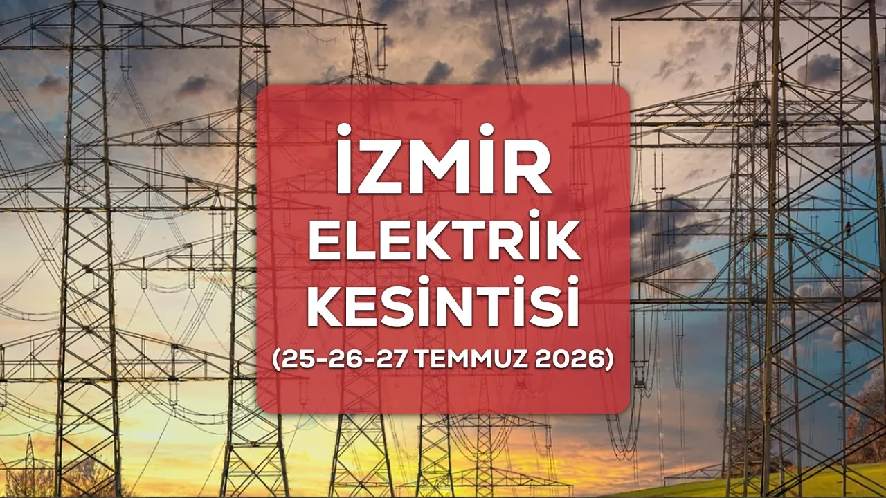25-26-27 Temmuz 2026 İzmir GEDİZ elektrik kesintisi ilçe ve mahalleler duyuruldu