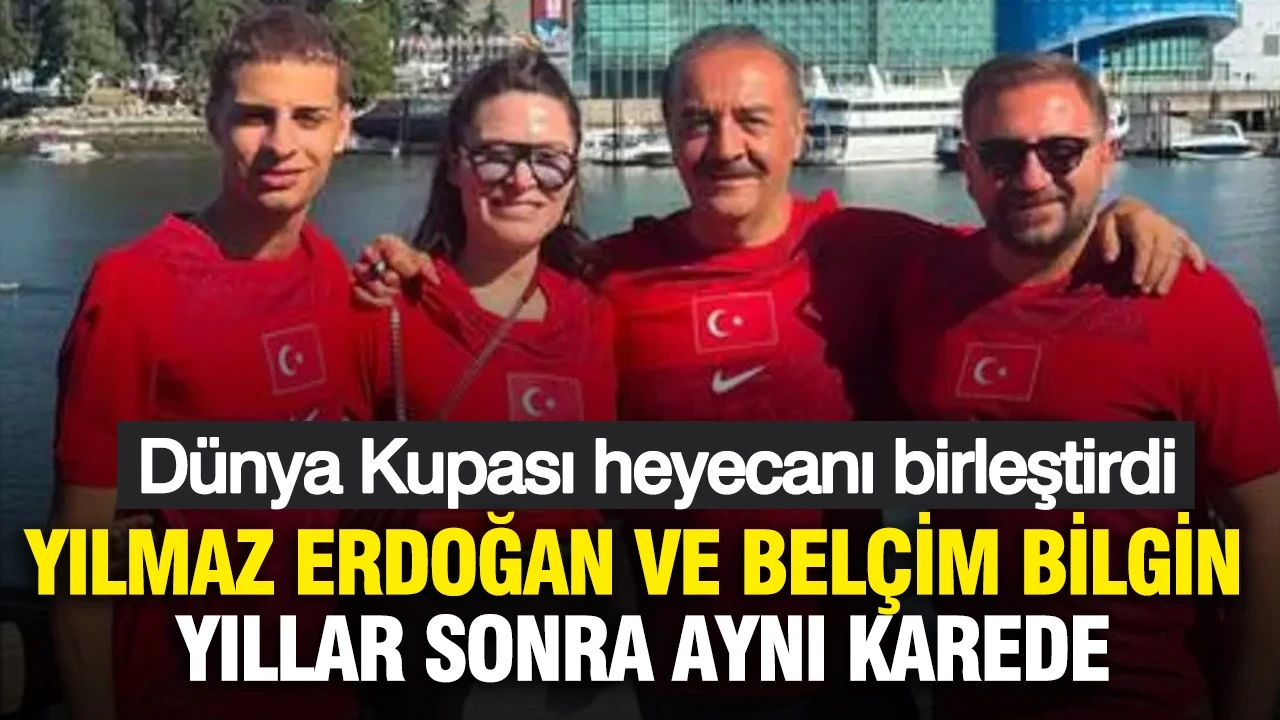 Yılmaz Erdoğan ve Belçim Bilgin yıllar sonra aynı karede: Dünya Kupası heyecanı birleştirdi