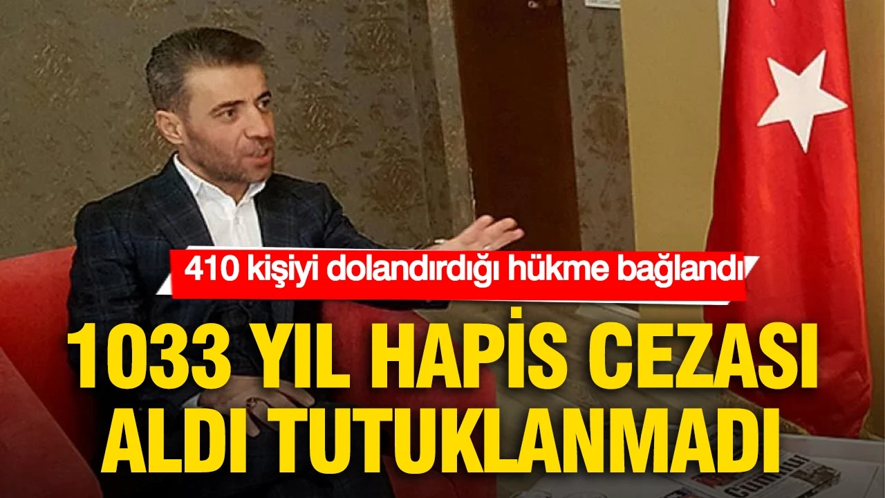 410 kişiyi dolandırdığı hükme bağlandı: 1033 yıl hapis aldı, tutuklanmadı
