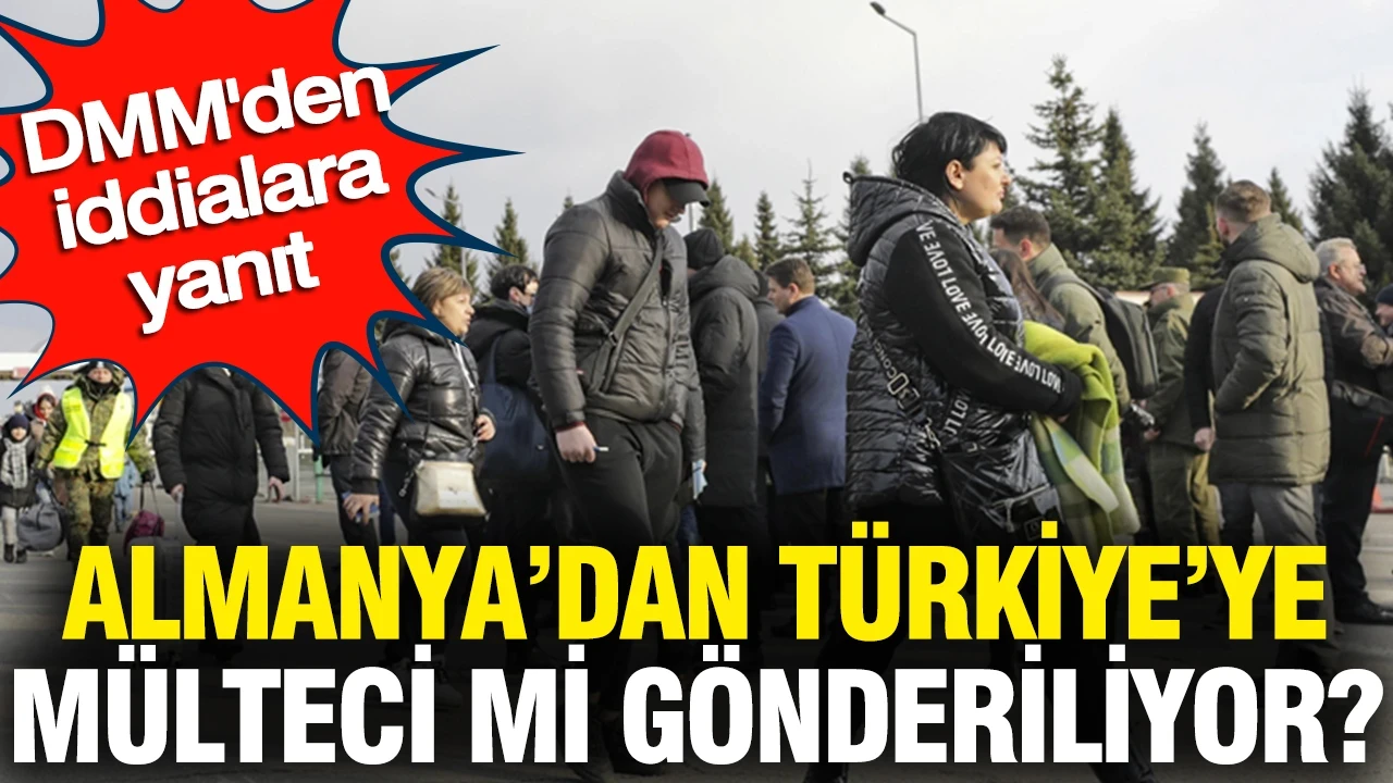 Almanya’dan Türkiye’ye mülteci mi gönderiliyor? DMM son noktayı koydu