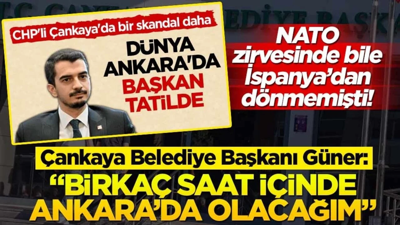 NATO zirvesinde bile İspanya’dan dönmemişti! Çankaya Belediye Başkanı Güner: “Birkaç saat içinde Ankara’da olacağım”