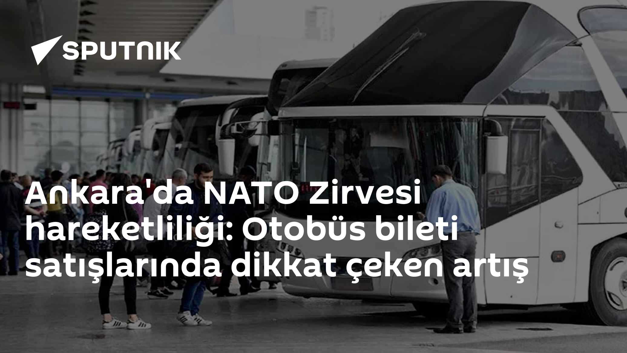 Ankara'da NATO Zirvesi hareketliliği: Otobüs bileti satışlarında dikkat çeken artış