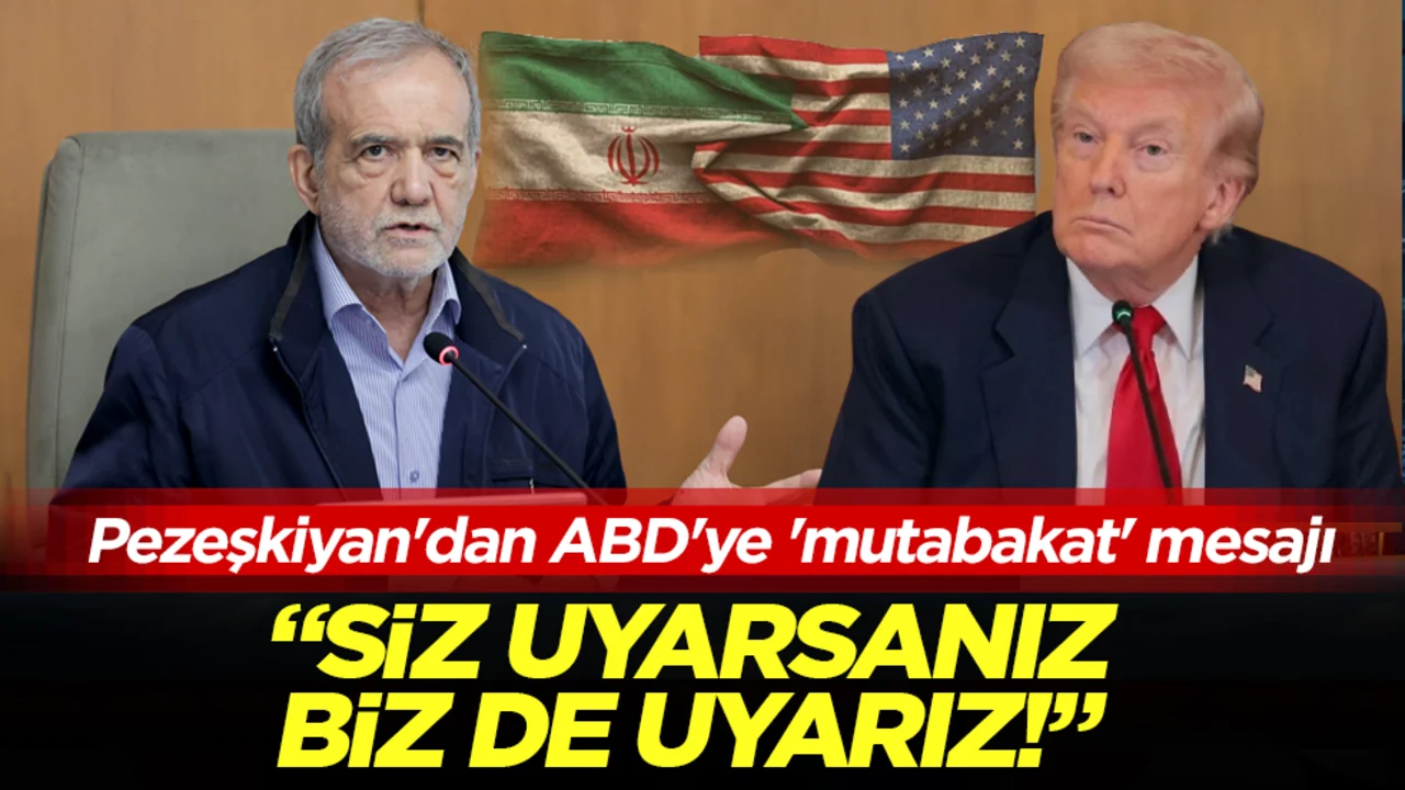 Pezeşkiyan'dan ABD'ye 'mutabakat' mesajı: Siz uyarsanız, biz de uyarız