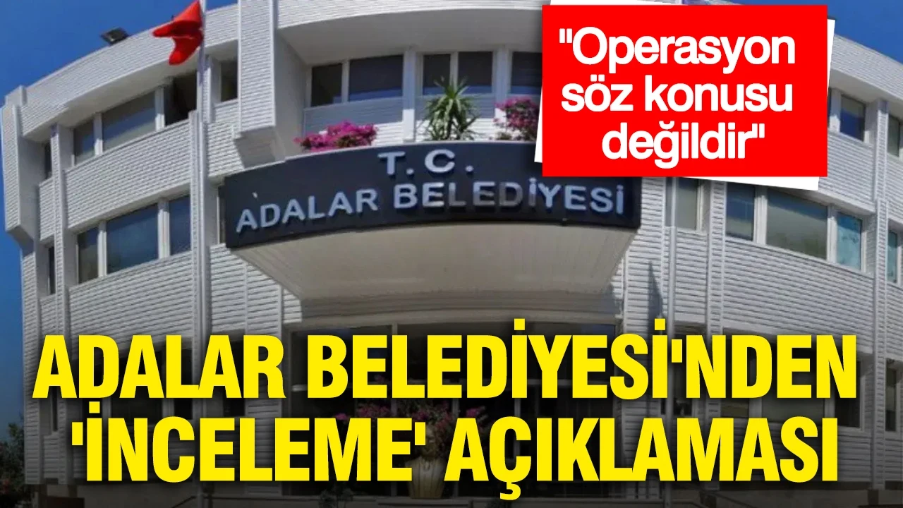 Adalar Belediyesi'nden 'inceleme' açıklaması: Operasyon söz konusu değildir