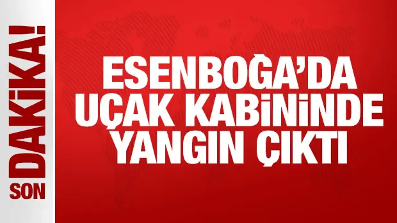 Esenboğa'da uçak kabininde yangın çıktı