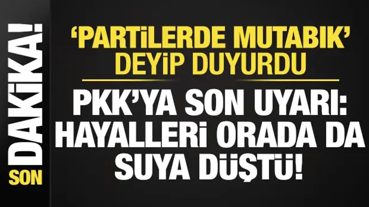 'Partilerde mutabık' deyip duyurdu! PKK'ya son uyarı: Ümitleri orada suya düştü...