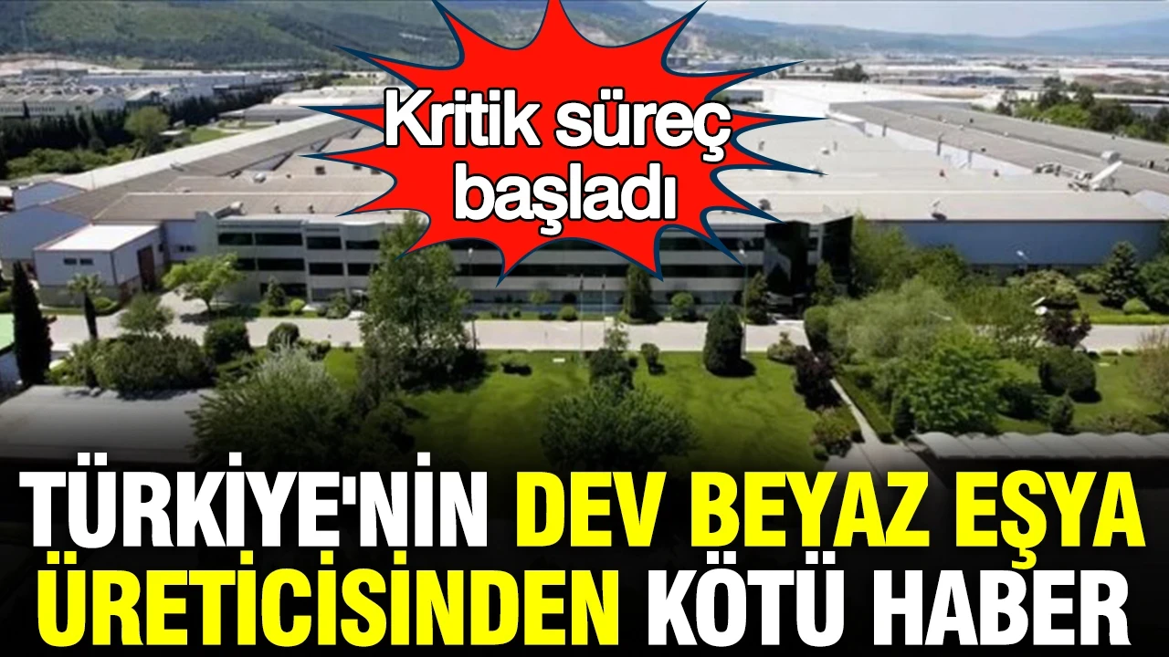 Türkiye'nin dev beyaz eşya üreticisinden kötü haber: Kritik süreç başladı