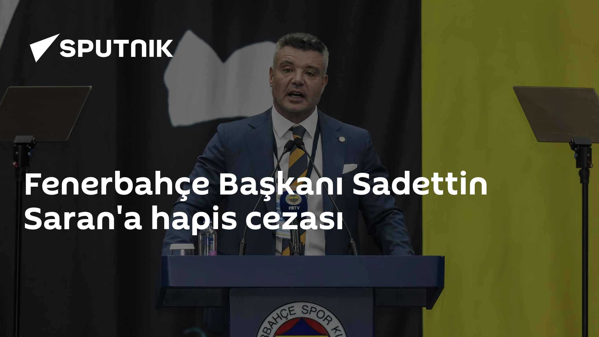 Fenerbahçe Başkanı Sadettin Saran'a hapis cezası