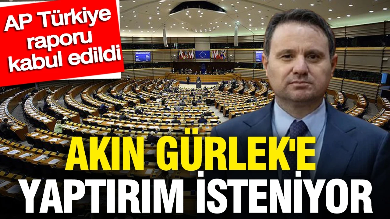 Akın Gürlek'e yaptırım isteniyor: AP Türkiye raporu kabul edildi