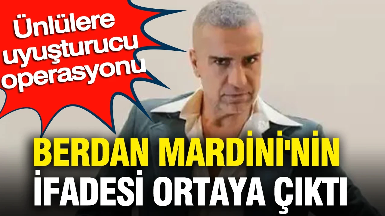 Berdan Mardini'nin ifadesi ortaya çıktı: Ünlülere uyuşturucu operasyonu