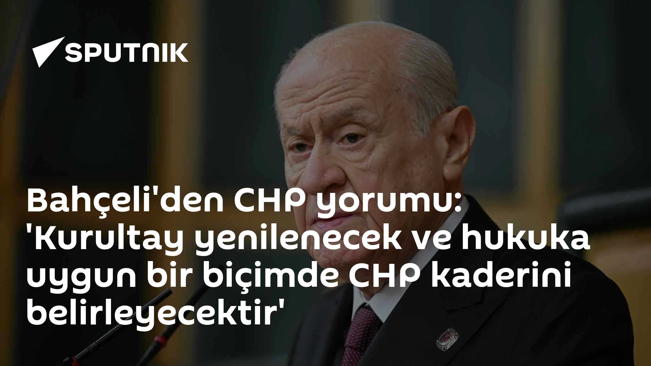 Bahçeli'den CHP yorumu: 'Kurultay yenilenecek ve hukuka uygun bir biçimde CHP kaderini belirleyecektir'