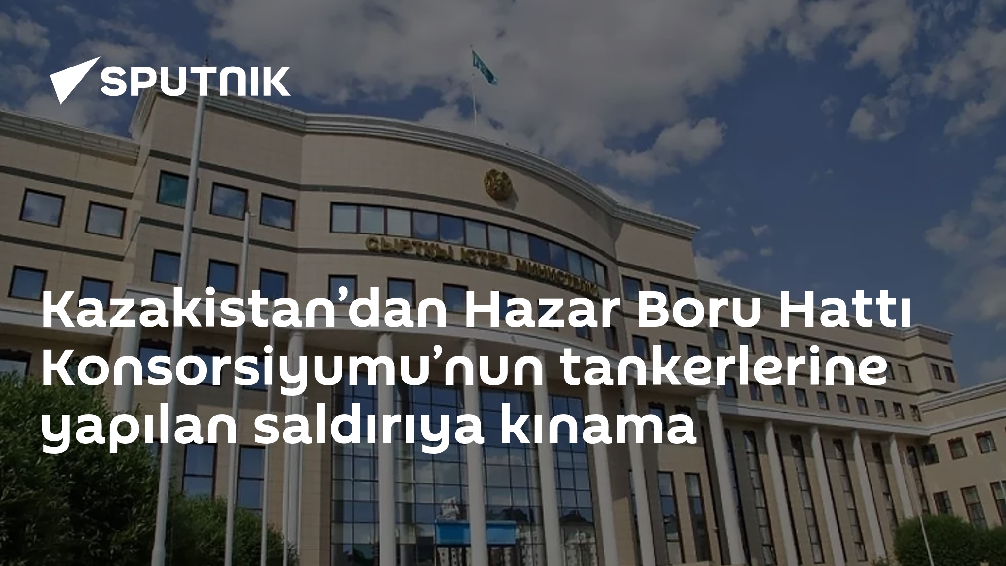 Kazakistan’dan Hazar Boru Hattı Konsorsiyumu’nun tankerlerine yapılan saldırıya kınama