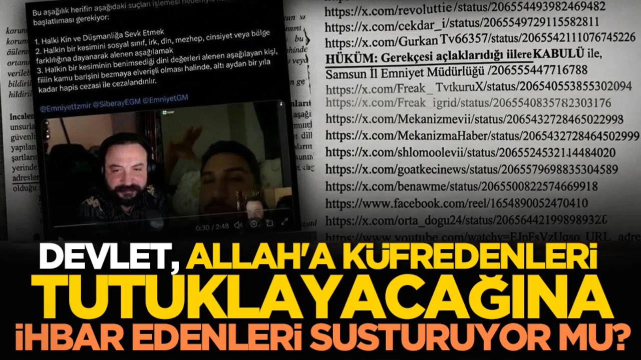 Devlet, Allah'a küfredenleri tutuklayacağına ihbar edenleri susturuyor mu?
