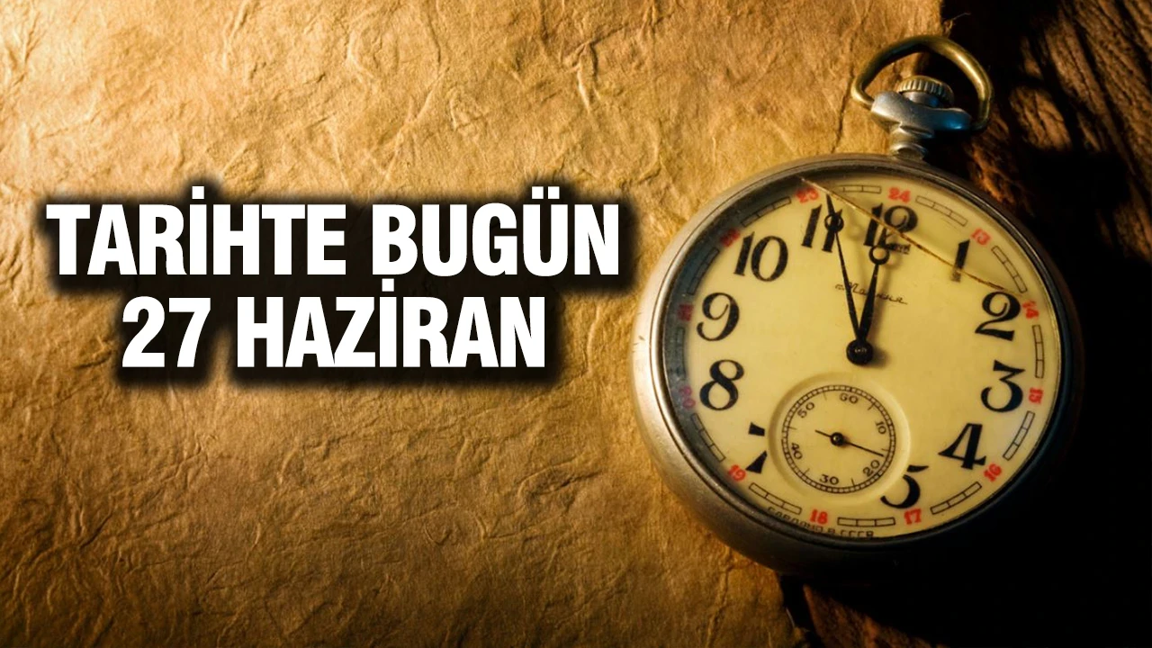 TARİHTE BUGÜN 27 Haziran