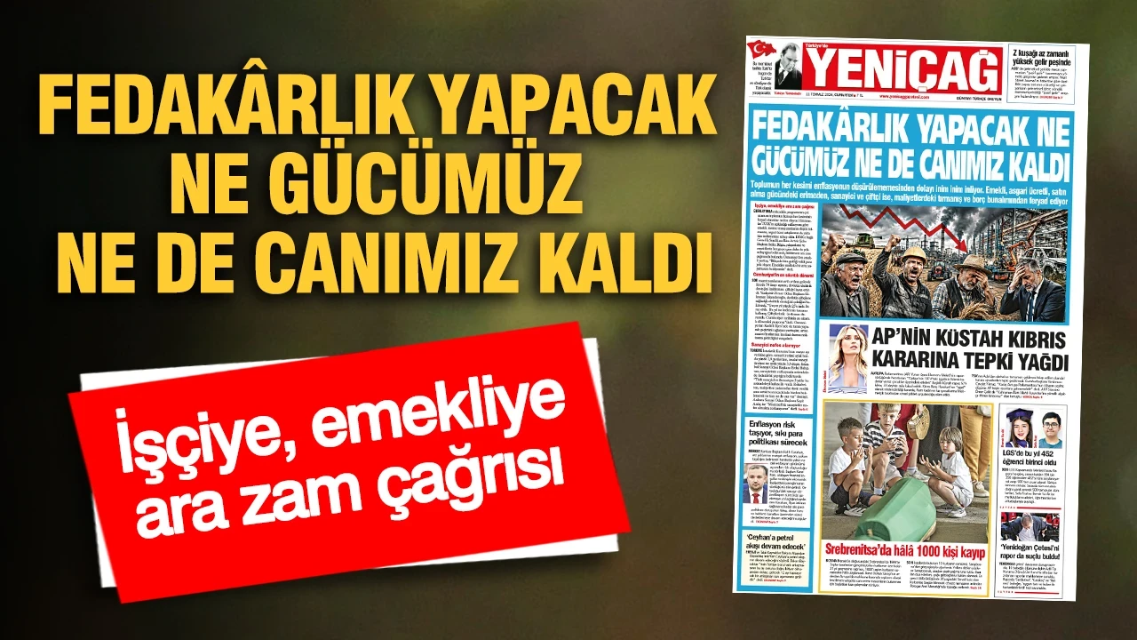 YENİÇAĞ Gazetesi: FEDAKRLIK YAPACAK NE GÜCÜMÜZ NE DE CANIMIZ KALDI
