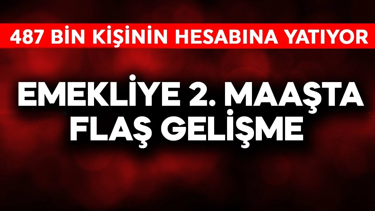 Emekliye 2. maaşta flaş gelişme! 487 bin kişinin hesabına para yatıyor