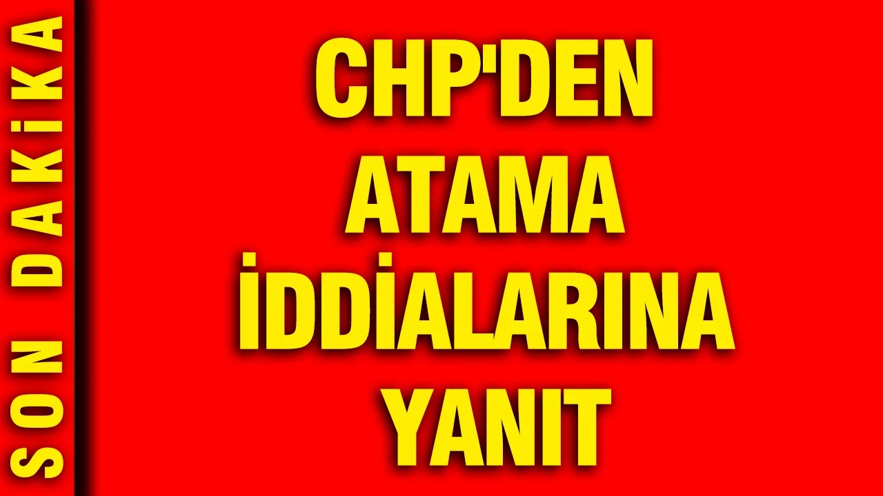 CHP'den atama iddialarına yanıt