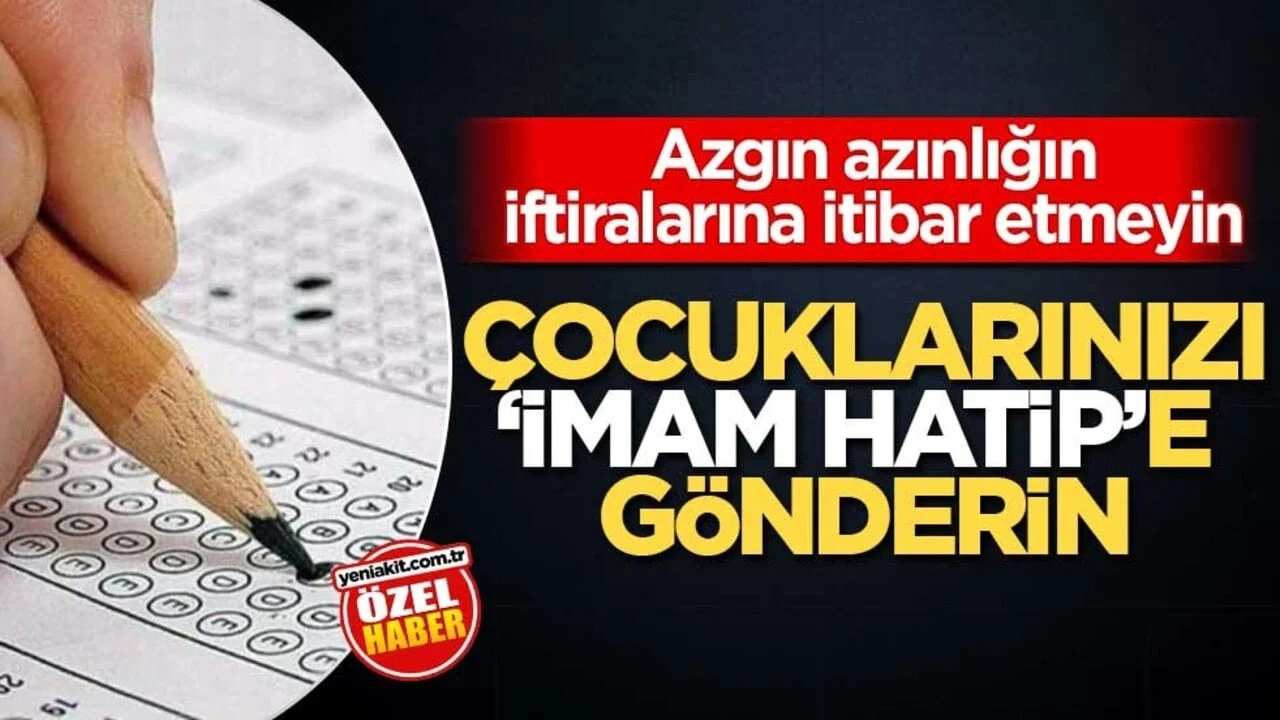 Azgın azınlığın iftiralarına itibar etmeyin! Çocuklarınızı İmam Hatibe gönderin