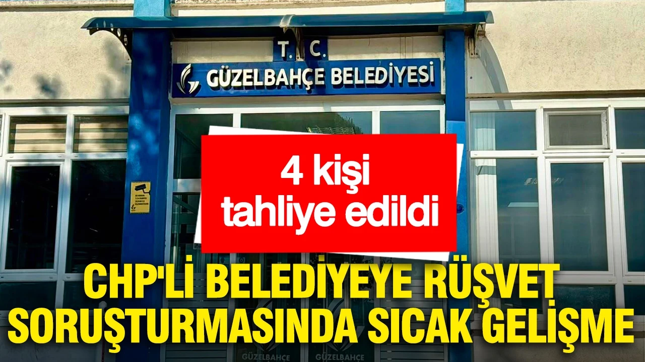 CHP'li belediyeye rüşvet soruşturmasında sıcak gelişme: 4 kişi tahliye edildi