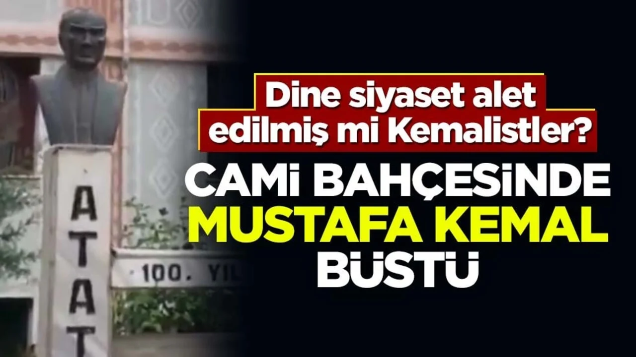 Dine siyaset alet edilmiş mi Kemalistler? Cami bahçesinde Mustafa Kemal büstü