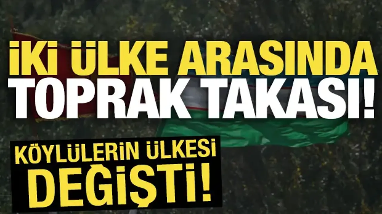 İki ülke arasında toprak takası! Köylülerin ülkesi değişti