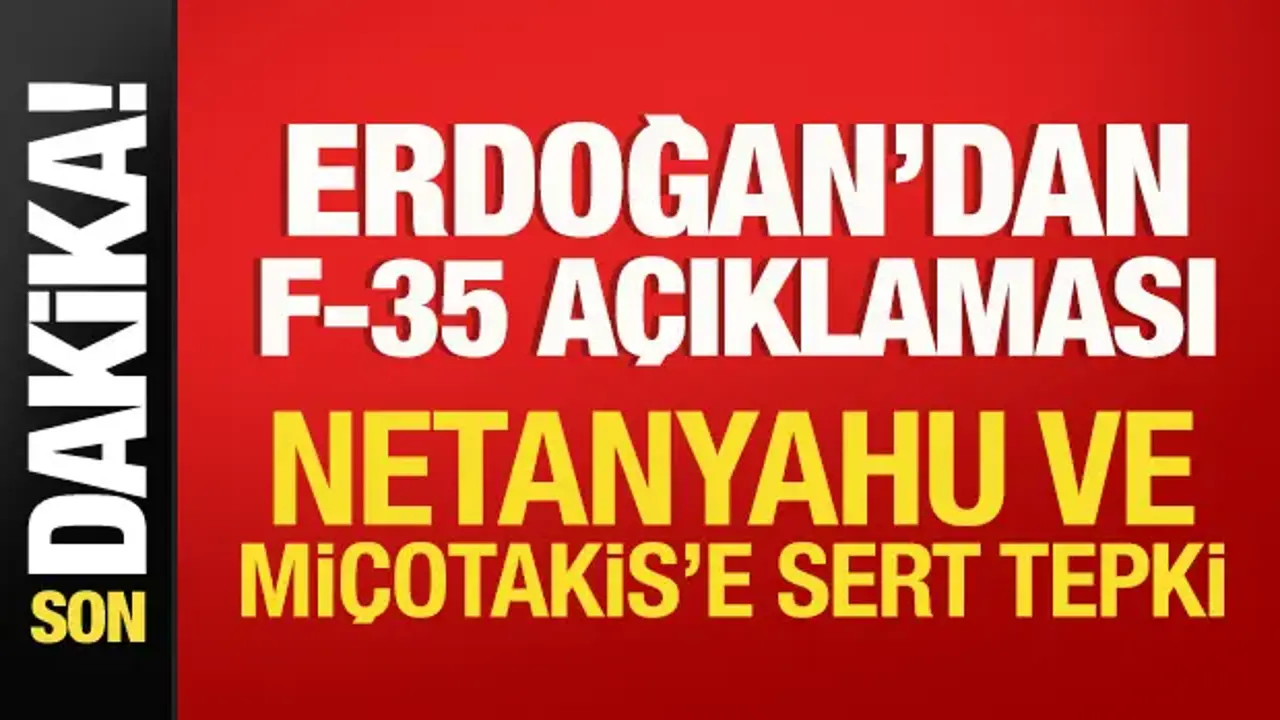 Cumhurbaşkanı Erdoğan'dan F-35 açıklaması: Netanyahu ve Miçotakis'e sert tepki!
