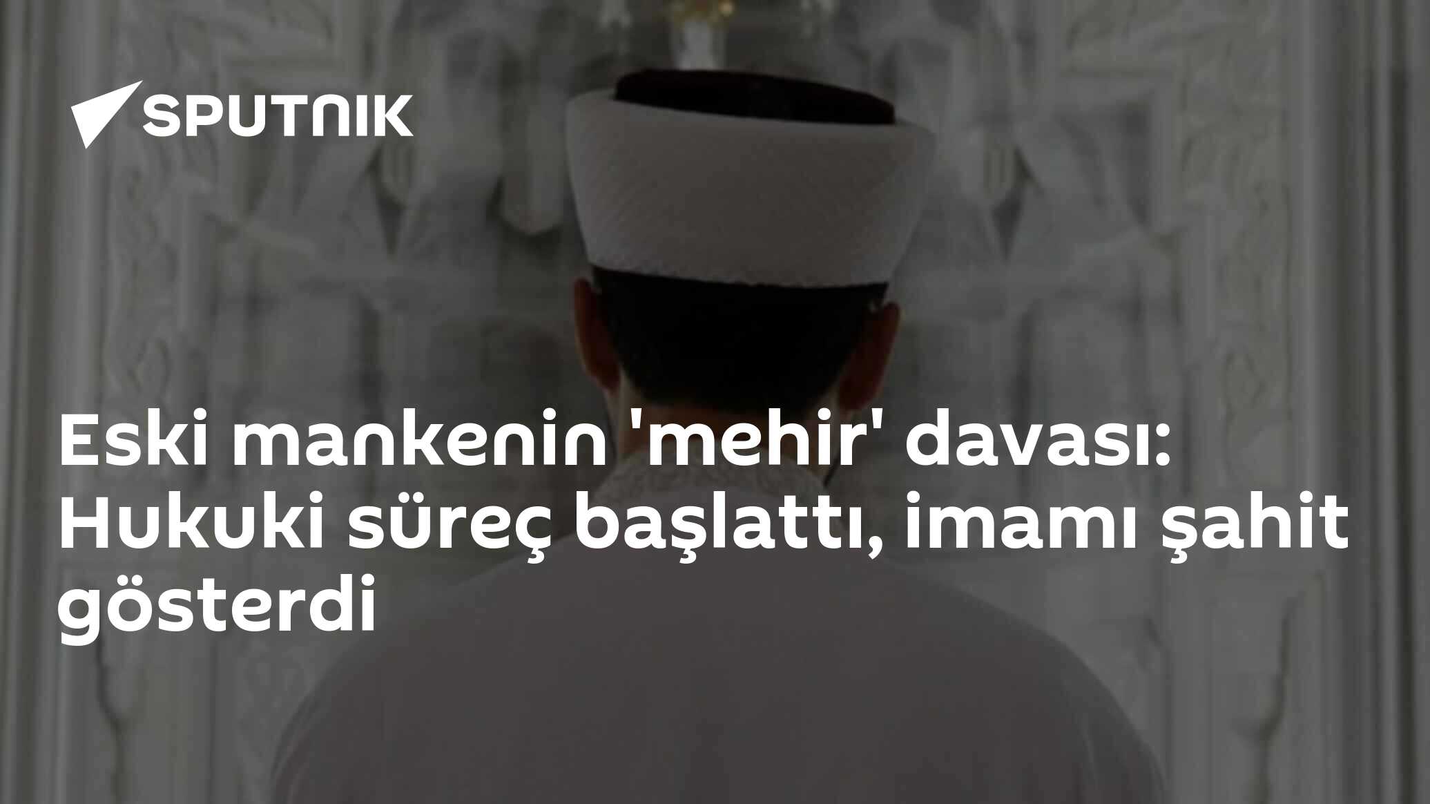 Eski mankenin 'mehir' davası: Hukuki süreç başlattı, imamı şahit gösterdi