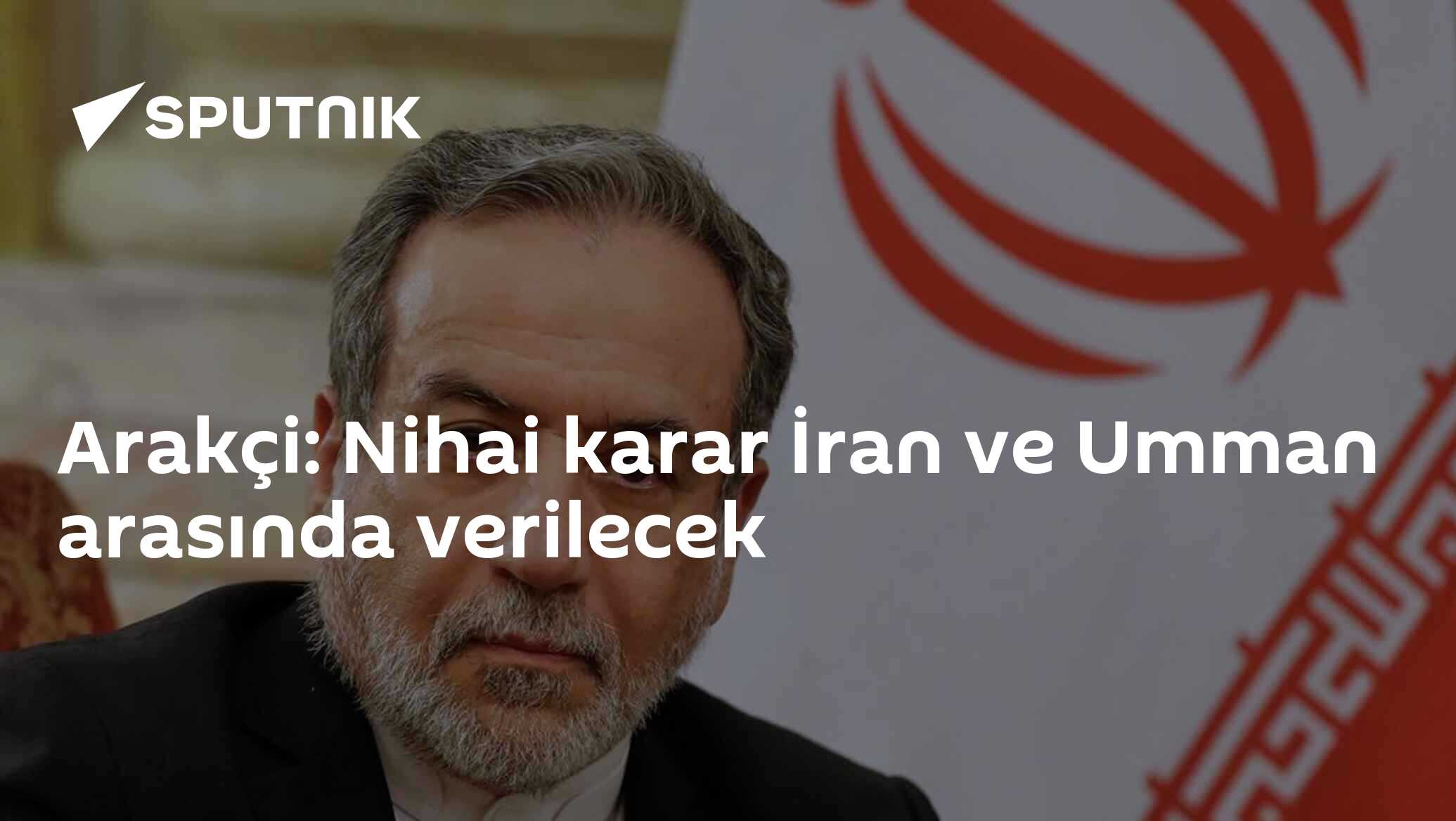 Arakçi: Nihai karar İran ve Umman arasında verilecek