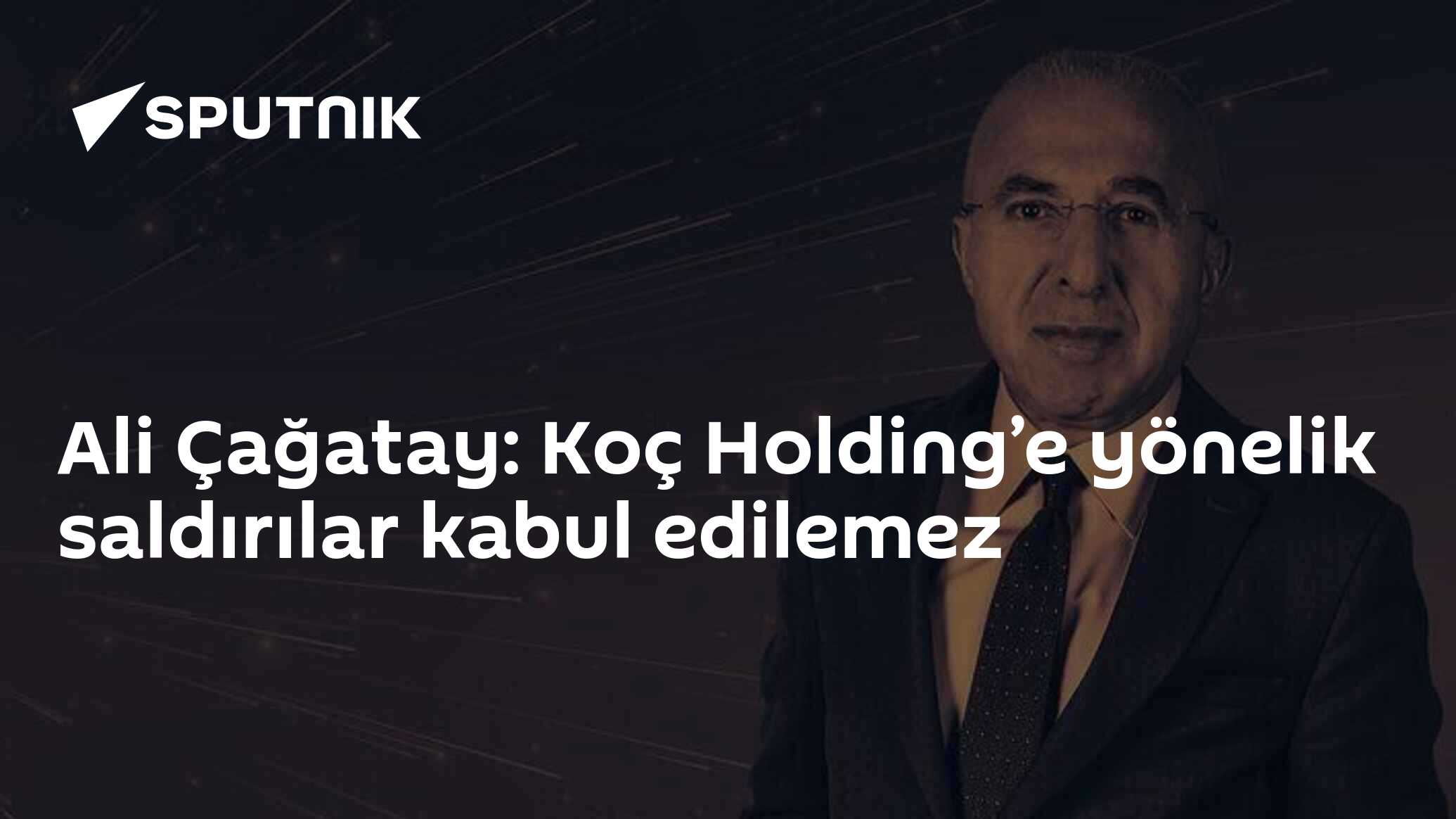 Ali Çağatay: Koç Holding’e yönelik saldırılar kabul edilemez
