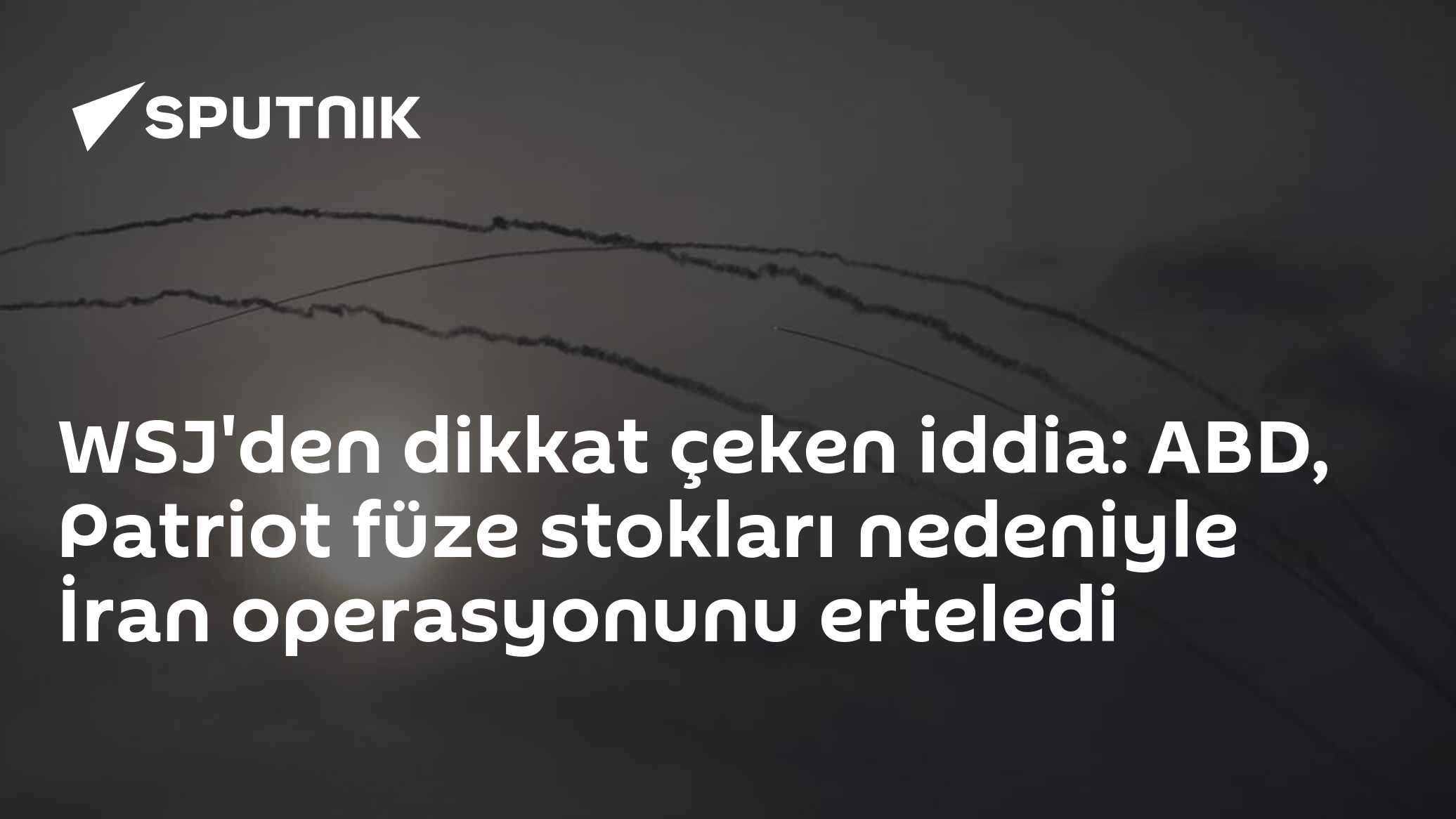 WSJ'den dikkat çeken iddia: ABD, Patriot füze stokları nedeniyle İran operasyonunu erteledi