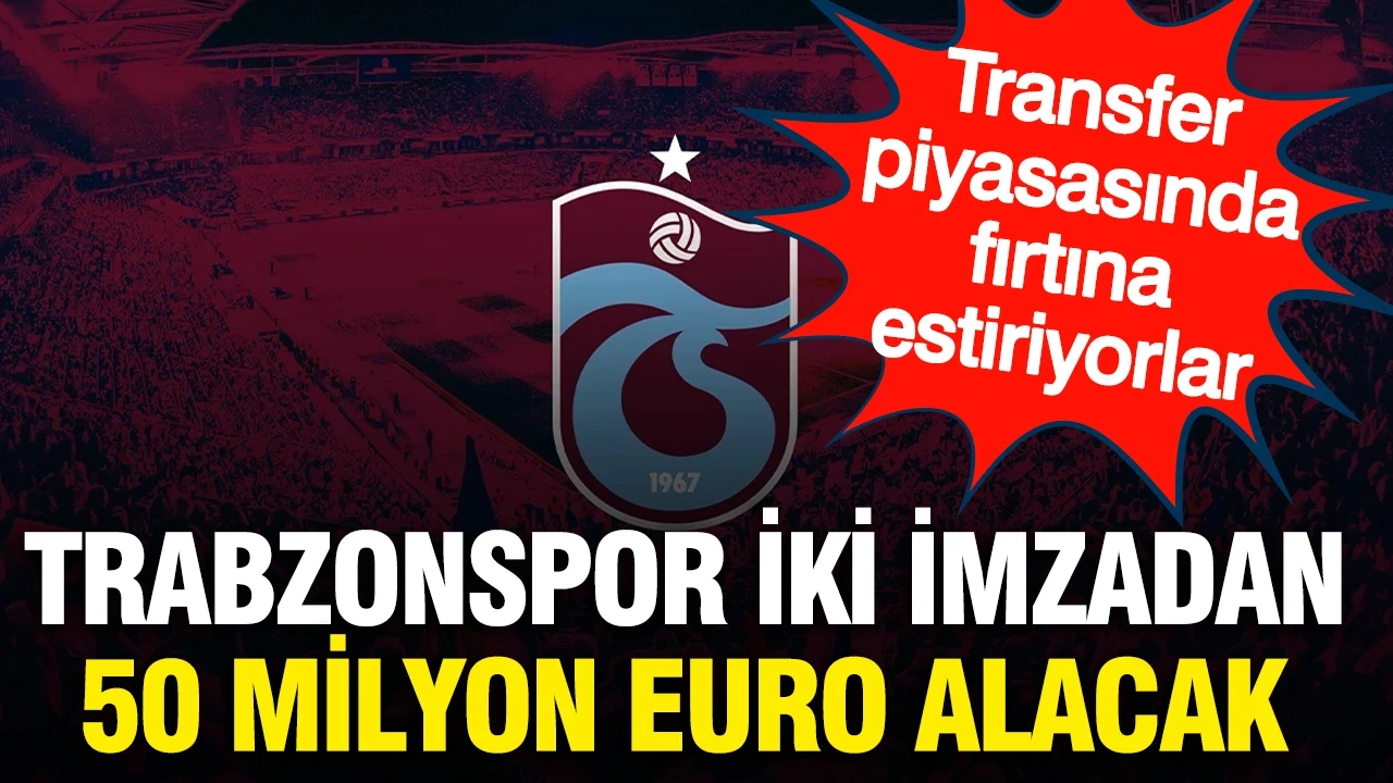 Trabzonspor'un kasası dolup taşacak: İki imzadan 50 milyon Euro