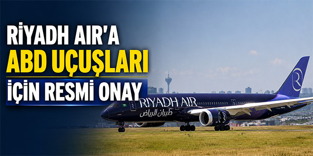 Riyadh Air'a ABD Uçuşları İçin Resmi Onay
