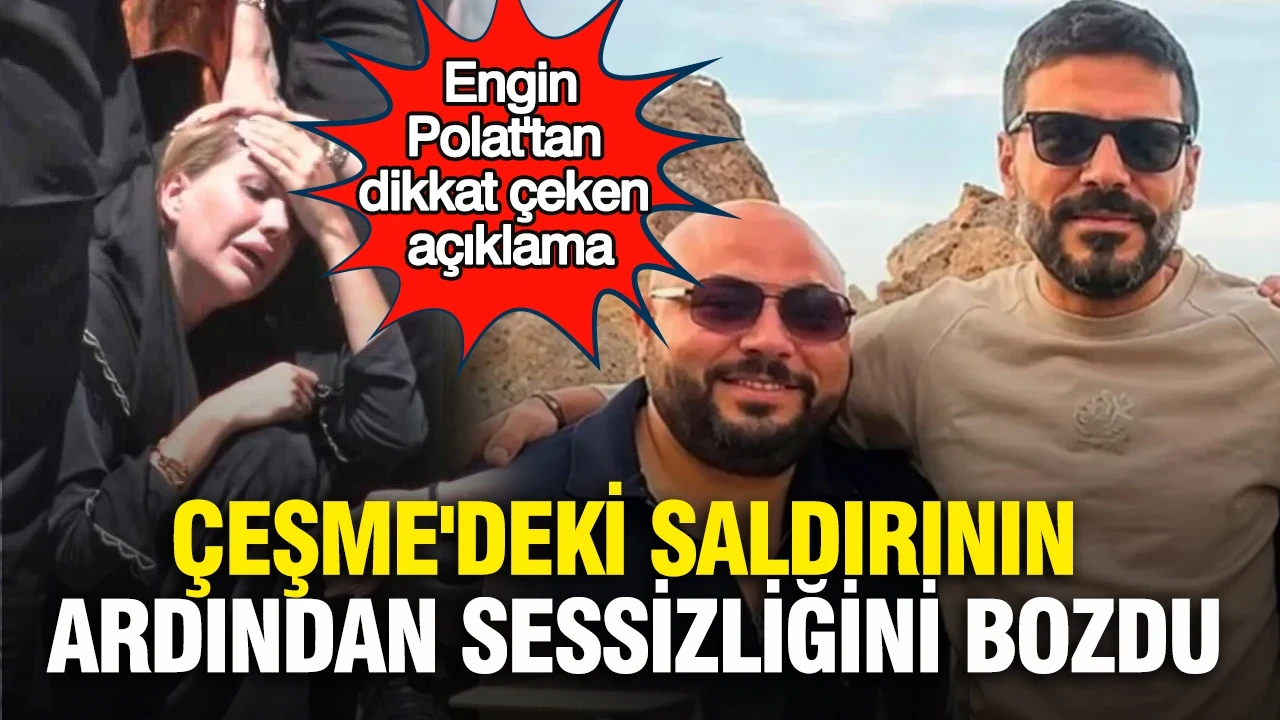 Çeşme'deki saldırının ardından sessizliğini bozdu: Engin Polat'tan dikkat çeken açıklama